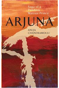 Arjuna Saga of a Pandava Warrior-Prince