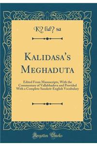 Kalidasa's Meghaduta: Edited from Manuscripts, with the Commentary of Vallabhadeva and Provided with a Complete Sanskrit-English Vocabulary (Classic Reprint)