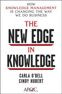 New Edge in Knowledge: How Knowledge Management Is Changing the Way We Do Business