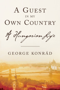 Guest in My Own Country: A Hungarian Life