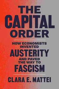 Capital Order: How Economists Invented Austerity and Paved the Way to Fascism