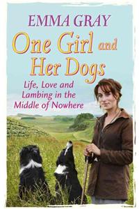 One Girl and Her Dogs: Life, Love and Lambing in the Middle of Nowhere