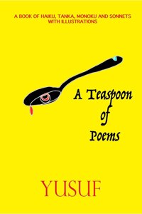 A Teaspoon of Poems: A Book of Haiku, Tanka, Monoku and Sonnets with Illustrations