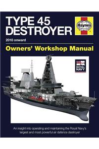 Royal Navy Type 45 Destroyer Manual - 2010 Onward: An Insight Into Operating and Maintaining the Royal Navy's Largest and Most Powerful Air Defence Destroyer