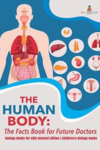 Human Body: The Facts Book for Future Doctors - Biology Books for Kids Revised Edition Children's Biology Books