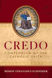 Credo: Compendium of the Catholic Faith