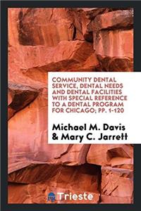 Community Dental Service, Dental Needs and Dental Facilities with Special Reference to a Dental Program for Chicago; pp. 1-120