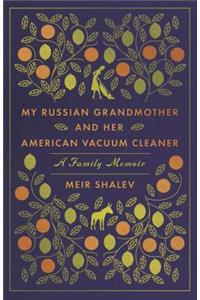 My Russian Grandmother and her American Vacuum Cleaner: A Family Memoir