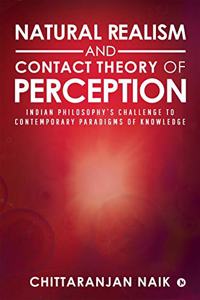 Natural Realism and Contact Theory of Perception: Indian Philosophy?s Challenge to Contemporary Paradigms of Knowledge