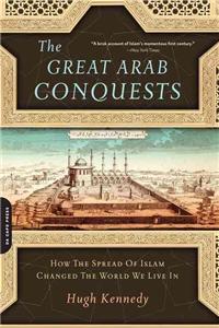 Great Arab Conquests: How the Spread of Islam Changed the World We Live in