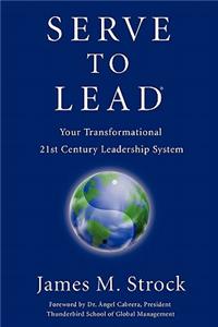 Serve to Lead: Your Transformational 21st Century Leadership System