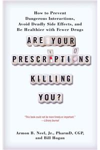 Are Your Prescriptions Killing You?: How to Prevent Dangerous Interactions, Avoid Deadly Side Effects, and Be Healthier with Fewer Drugs