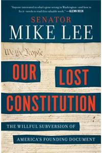 Our Lost Constitution: The Willful Subversion of America's Founding Document