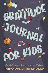 Gratitude Journal for Kids: Feel Grateful No Matter What