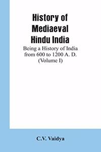 History of Mediaeval Hindu India: Being a History of India from 600 to 1200 A. D. (Volume I)