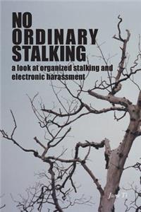 No Ordinary Stalking: a look at organized stalking and electronic harassment