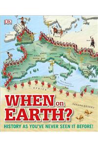 When on Earth?: History as You've Never Seen It Before!