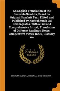 An English Translation of the Sushruta Samhita, Based on Original Sanskrit Text. Edited and Published by Kaviraj Kunja Lal Bhishagratna. With a Full and Comprehensive Introd., Translation of Different Readings, Notes, Comperative Views, Index, Glos