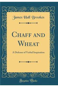 Chaff and Wheat: A Defense of Verbal Inspiration (Classic Reprint)