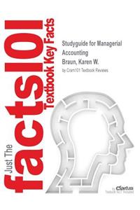 Studyguide for Managerial Accounting by Braun, Karen W., ISBN 9780132963152