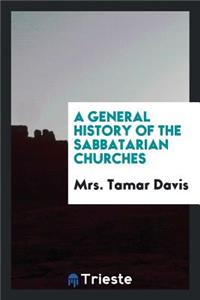 A General History of the Sabbatarian Churches; Embracing Accounts of the Armenian, East Indian, and Abyssinian Episcopacies in Asia and Africa, the Waldenses, Semi-Judaisers, and Sabbatarian Anabaptists of Europe; With the Seventh-Day Baptist Denom