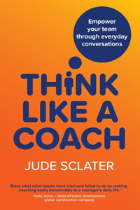 Think Like a Coach: Empower your team through everyday conversations