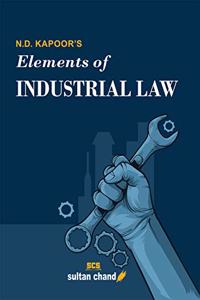 N.D. Kapoor's Elements Of Industrial Law: For B.Com, Llb, Ca, Cs, Cma, M.Com, Mba And Other Commerce Courses