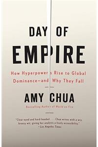 Day of Empire: How Hyperpowers Rise to Global Dominance--And Why They Fall