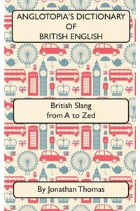 Anglotopia's Dictionary of British English 2nd Edition