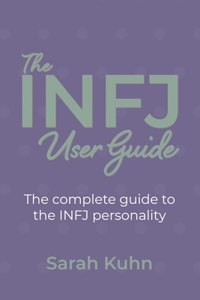 INFJ User Guide: The complete guide to the INFJ personality.