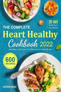 Complete Heart Healthy Cookbook 2022: 600 Low Cholesterol and Low Sodium Recipes with 28-Day Meal Plan to Eat Healthy and Live Better