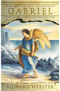 Gabriel: Communicating with the Archangel for Inspiration & Reconciliation