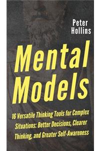 Mental Models: 16 Versatile Thinking Tools for Complex Situations: Better Decisions, Clearer Thinking, and Greater Self-Awareness