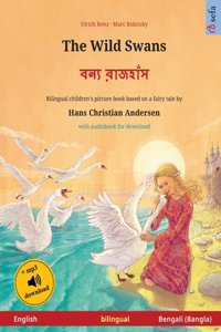 Wild Swans - &#2476;&#2472;&#2509;&#2479; &#2480;&#2494;&#2460;&#2489;&#2494;&#2433;&#2488; (English - Bengali): Bilingual children's book based on a fairy tale by Hans Christian Andersen, with audiobook for download