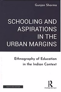 Schooling and Aspirations in the Urban Margins: Ethnography of Education in the Indian Context