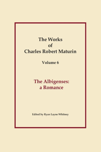 Albigenses, Works of Charles Robert Maturin, Vol. 6