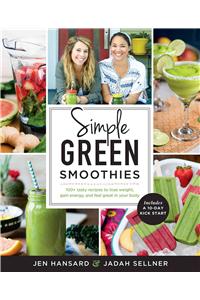 Simple Green Smoothies: 100+ Tasty Recipes to Lose Weight, Gain Energy, and Feel Great in Your Body