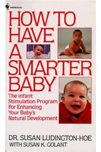 How to Have a Smarter Baby: The Infant Stimulation Program for Enhancing Your Baby's Natural Development