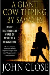 A Giant Cow-Tipping by Savages: Inside the Turbulent World of Mergers and Acquisitions