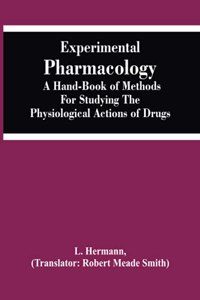 Experimental Pharmacology A Hand-Book Of Methods For Studying The Physiological Actions Of Drugs