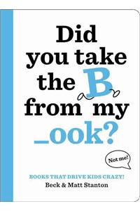 Books That Drive Kids CRAZY!: Did You Take the B from My _ook?