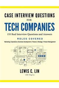 Case Interview Questions for Tech Companies: 155 Real Interview Questions and Answers: 155 Real Interview Questions and Answers