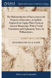 Mahomedan law of Succession to the Property of Intestates, in Arabick, Engraved on Copper Plates From an Ancient Manuscript, With a Verbal Translation and Explanatory Notes, by William Jones,