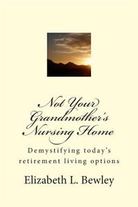 Not Your Grandmother's Nursing Home: Demystifying retirement living options -- 40 columns from the Prescott, AZ Daily Courier