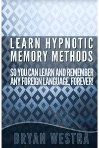 Learn Hypnotic Memory Methods So You Can Learn And Remember Any Foreign Language, Forever!