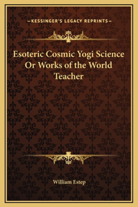 Esoteric Cosmic Yogi Science Or Works of the World Teacher