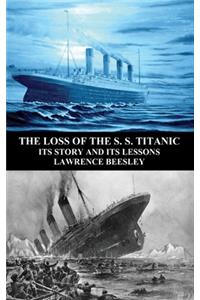 Loss of the S. S. Titanic: Its Story and Its Lessons