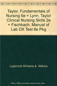 Taylor, Fundamentals of Nursing 6e + Lynn, Taylor Clinical Nursing Skills 2e + Fischbach, Manual of Lab DX Test 8e Pkg