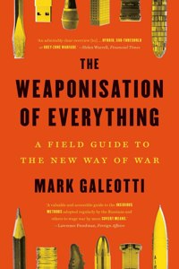 Weaponisation of Everything: A Field Guide to the New Way of War