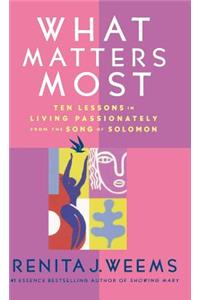 What Matters Most: Ten Lessons in Living Passionately from the Song of Solomon